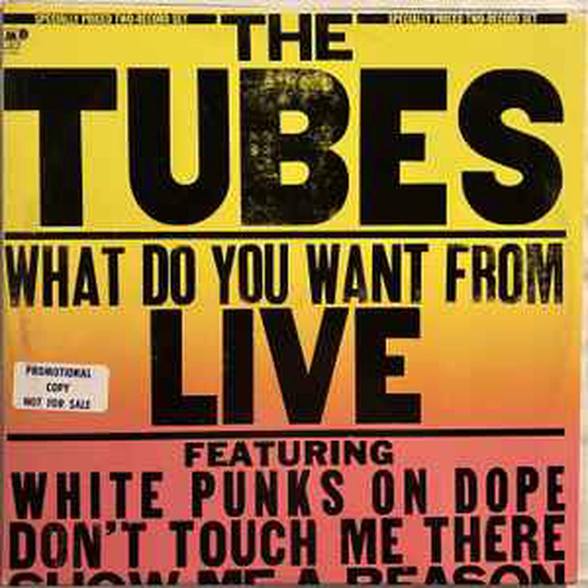 Tubes — What Do You Want From Live